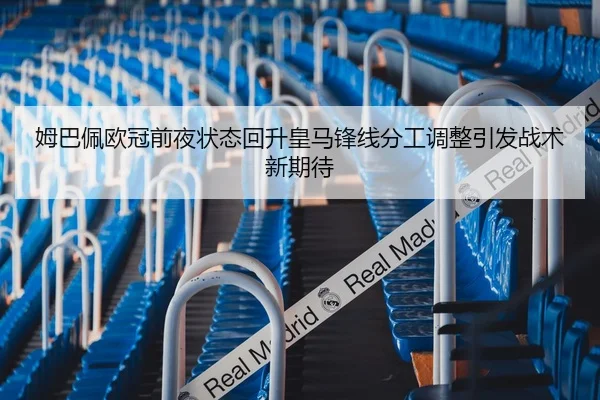 姆巴佩欧冠前夜状态回升皇马锋线分工调整引发战术新期待